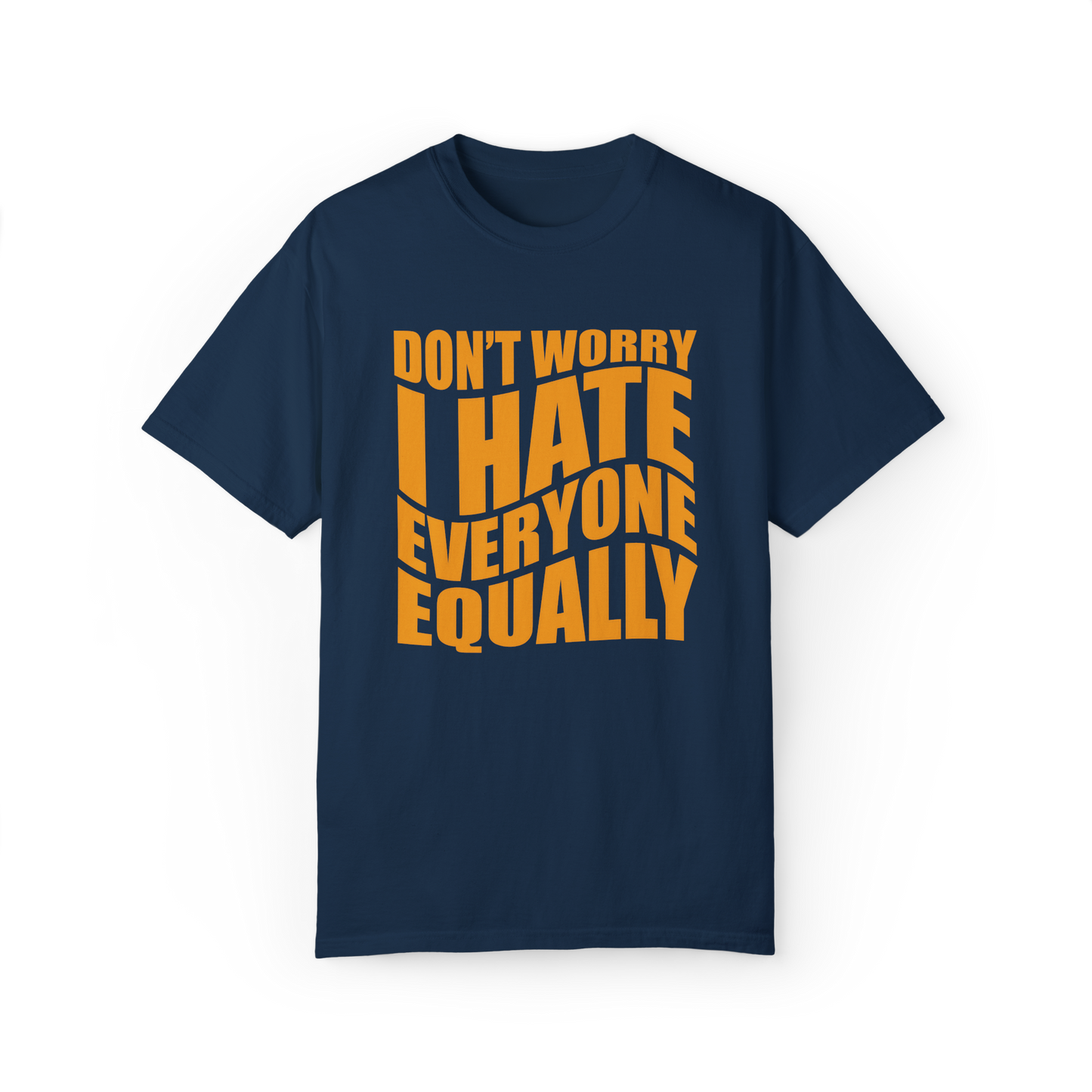 "Don't Worry, I Hate Everyone Equally" T-Shirt