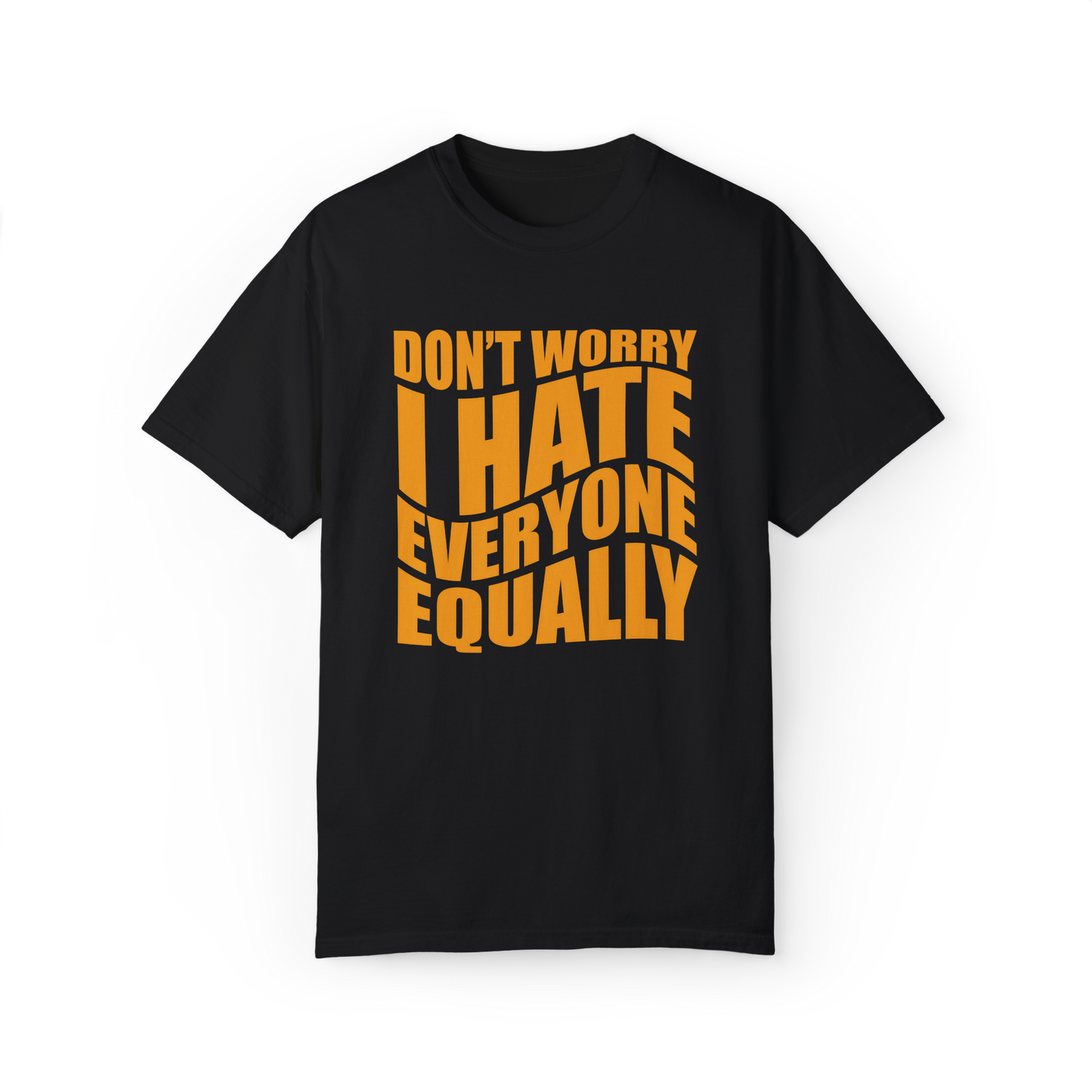 "Don't Worry, I Hate Everyone Equally" T-Shirt