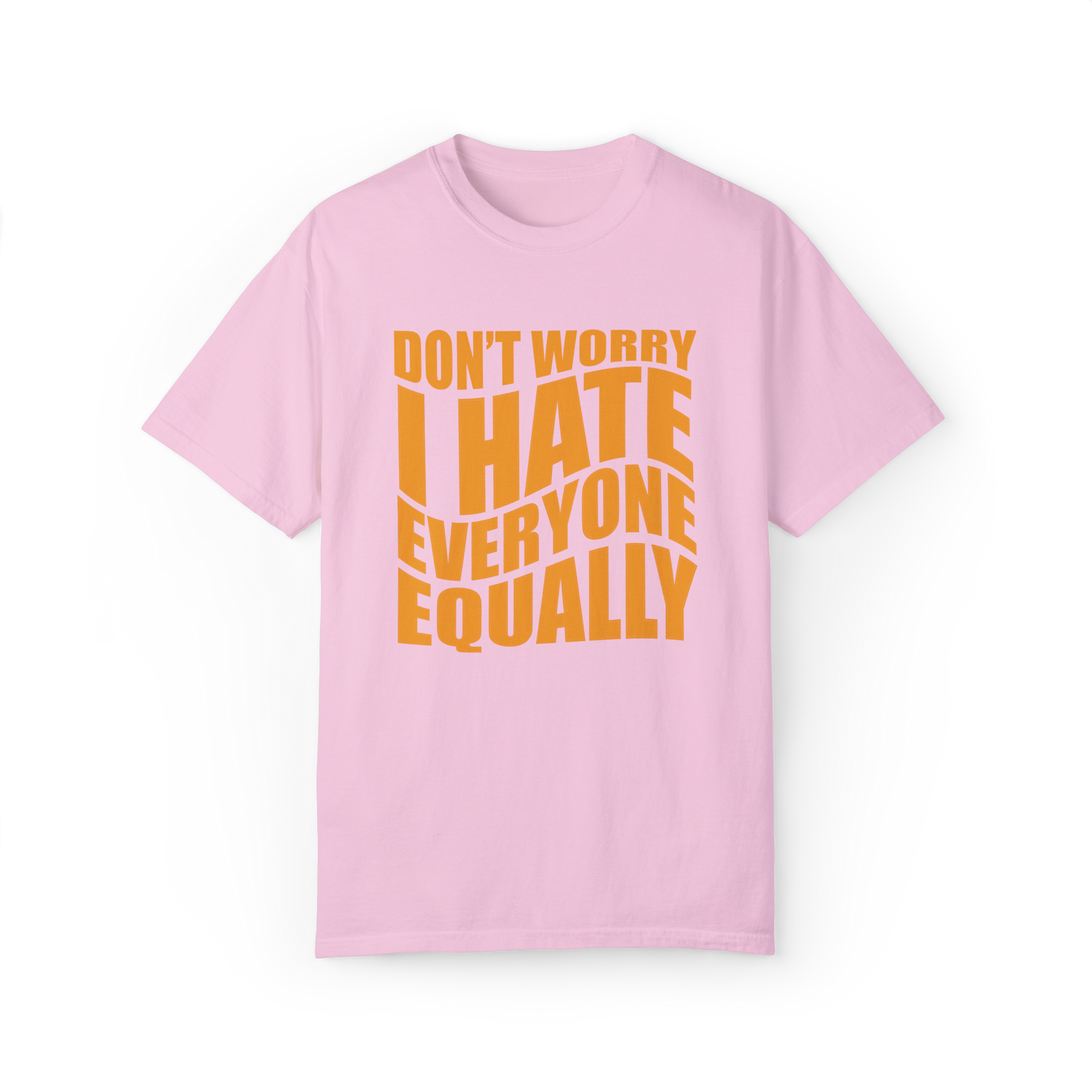 "Don't Worry, I Hate Everyone Equally" T-Shirt